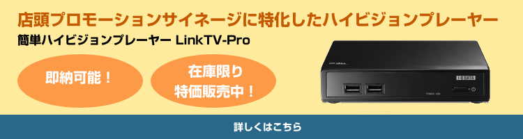 店頭プロモーションサイネージに特化したハイビジョンプレーヤー 簡単ハイビジョンプレーヤー LinkTV-Pro